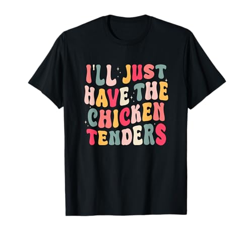 Funny I'll Just Have The Chicken Tenders T-Shirt