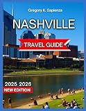 Nashville Travel Guide 2025/2026: South & Germantown Neighborhood With Map & Images,Downtown & SoBro,The Gulch, Music Row, Midtown, , Day Trips & ... & Festivals (NEW EDITION GUIDE)