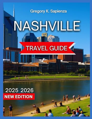 Nashville Travel Guide 2025/2026: South & Germantown Neighborhood With Map & Images,Downtown & SoBro,The Gulch, Music Row, Midtown, , Day Trips & ... & Festivals (NEW EDITION GUIDE)