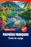  Polynésie française Guide de voyage 2026: Explorez les plages, les attractions, la culture et les joyaux cachés de Tahiti, Bora Bora et Moorea pour une aventure insulaire