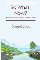 So What. Now?: Resiliency: an Epic Journey Through Cancer 1520378688 Book Cover