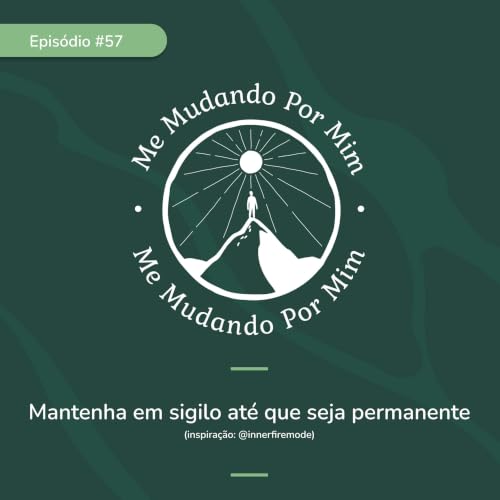 EP #57 - Mantenha em sigilo at&eacute; que seja permanente (inspira&ccedil;&atilde;o: @innerfiremode)
