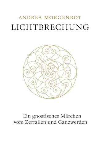 Lichtbrechung: Ein gnostisches Märchen vom Zerfallen und Ganzwerden