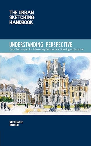 The Urban Sketching Handbook: Understanding Perspective: Easy Techniques for Mastering Perspective Drawing on Location
