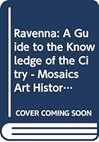 Ravenna: A Guide to the Knowledge of the Citry - Mosaics, Art History, Archaeology, Monuments, Museums 8886239017 Book Cover