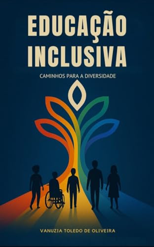 EDUCAÇÃO INCLUSIVA - CAMINHOS PARA A DIVERSIDADE: Como construir um ambiente educacional equitativo e acessível a todos