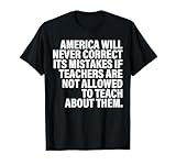 America Will Never Correct Its Mistakes If Teachers Are T-Shirt