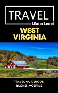 Travel Like a Local West Virginia : West Virginia State Travel Guidebook