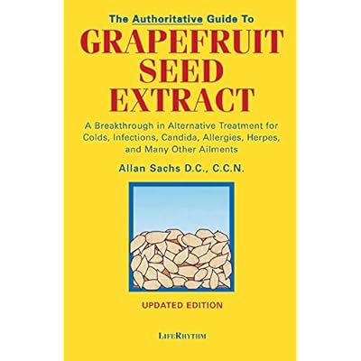 The Authoritative Guide to Grapefruit Seed Extract: A Breakthrough in Alternative Treatment for Colds, Infections, Candida, Allergies, Herpes, and Many Other Ailments