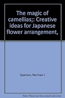 The magic of camellias;: Creative ideas for Japanese flower arrangement, B0006BVYLM Book Cover