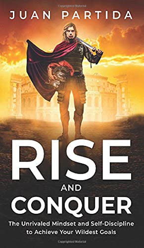 Rise and Conquer: The Unrivaled Mindset and Self-Discipline to Achieve Your Wildest Goals