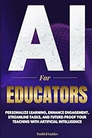AI for Educators: Personalize Learning, Enhance Engagement, Streamline Tasks, and Future-Proof Your Teaching with Artificial Intelligence B0DFTS3NBL Book Cover