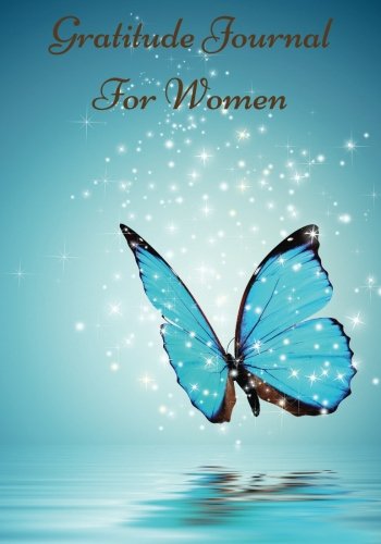 Gratitude Journal For Women: Creating Happiness, Love and a Life Worth Living