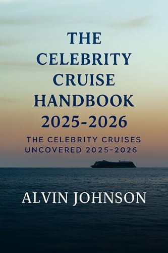 The Celebrity Cruise Handbook 2025–2026: Complete Ship Profiles, Seasonal Itineraries, Dining Experiences, and Travel Advice for Modern Luxury at Sea