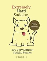 Extremely Hard Sudoku: 300 Very Difficult Sudoku Puzzles with Solutions: Volume 12 1540381145 Book Cover
