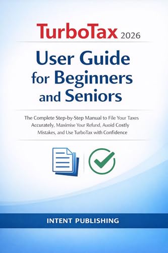 TurboTax for Beginners and Seniors 2026 (WITH ILLUSTRATIONS): A Complete Step-by-Step Guide to Filing Your Taxes with Confidence — Get Your Maximum Refund, Avoid Costly Mistakes,