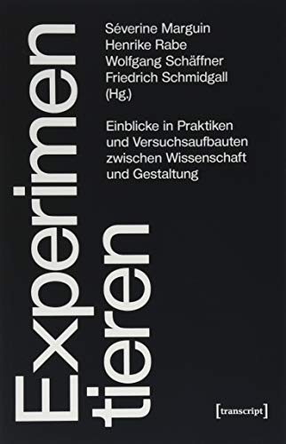 Experimentieren: Einblicke in Praktiken und Versuchsaufbauten zwischen Wissenschaft und Gestaltung (Science Studies)