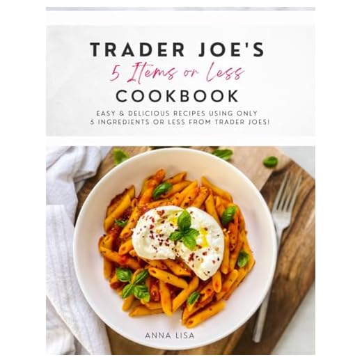 Trader Joe's 5 Items or Less Cookbook: Easy & delicious recipes using only 5 Ingredients or Less from Trader Joe's