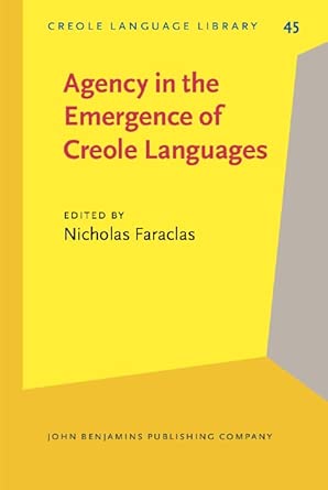 Agency in the Emergence of Creole Languages: The role of women, renegades, and people of African and indigenous descent in the emergence of the colonial era creoles: 45 book cover
