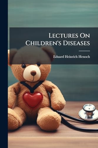 Lectures On Children's Diseases: A Handbook for Practitioners and Students