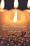 Come Emmanuel: Approaching Advent, Living with Christmas