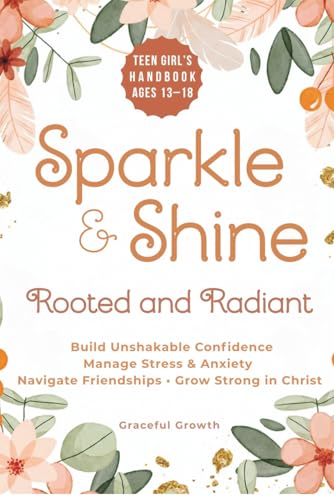 Sparkle & Shine: Rooted and Radiant: Teen Girl�fs Handbook to Build Unshakable Confidence, Manage Stress & Anxiety, Navigate Frie