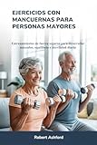 EJERCICIOS CON MANCUERNAS PARA PERSONAS MAYORES: Entrenamientos de fuerza seguros para desarrollar músculos, equilibrio y movilidad diaria