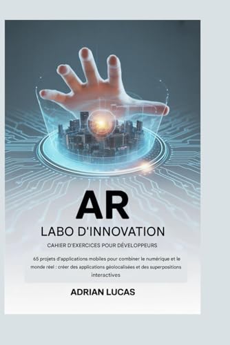 livre Manuel d'innovation AR Lab pour les développeurs: 65 projets d'applications mobiles pour combiner le numérique et le monde réel : créer des ... et des superpositions interactives