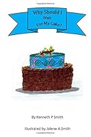 Why Should I Wait For My Cake? 1514784483 Book Cover
