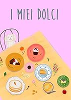 I Miei Dolci : Libro Ricette Da Scrivere, Quaderno per Annotare le Proprie Ricette Di Dolci ! Grande Formato A4 1658242416 Book Cover