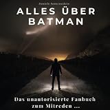 Alles über Batman: Das unautorisierte Fanbuch zum Mitreden