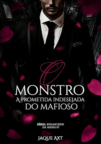 O MONSTRO: A prometida indesejada do mafioso (Renascidos da máfia Livro 7)