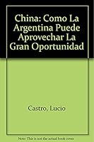 China: Como La Argentina Puede Aprovechar La Gran Oportunidad (Spanish Edition) 9509009512 Book Cover