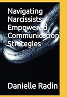 Navigating Narcissists: Empowered Communication Strategies B0CV7ZM6QM Book Cover