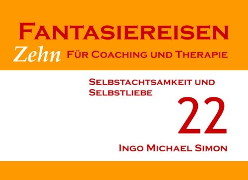 Preisvergleich Produktbild Zehn Fantasiereisen für Coaching und Therapie. Band 22: Selbstachtsamkeit und Selbstliebe