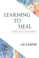 Learning To Heal: One Woman’s Journey Through Medicine 1968640614 Book Cover