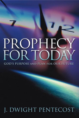 Prophecy for Today: God's Purpose and Plan for Our Future by Dr. J. Dwight Pentecost (1989-05-01)