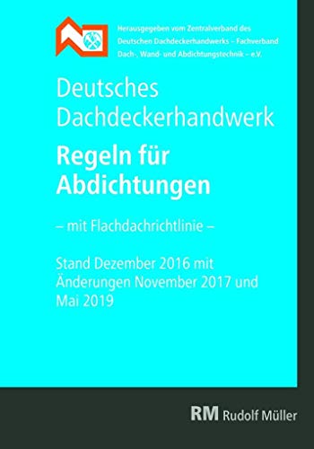 Preisvergleich Produktbild Deutsches Dachdeckerhandwerk - Regeln für Abdichtungen: Mit Flachdachrichtlinie. Stand Dezember 2016 mit Änderungen November 2017 und Mai 2019