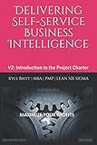 Delivering Self-Service Business Intelligence: Volume 2: Introduction to the Project Charter