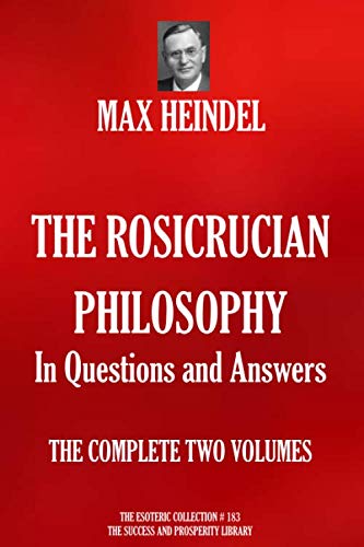 THE ROSICRUCIAN PHILOSOPHY In Questions and Answers: THE COMPLETE TWO VOLUMES (The Esoteric Collection)