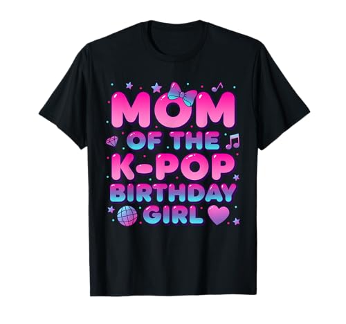 Mom of The K Pop Birthday Girl Korean Music Lovers T-Shirt
