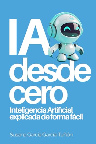 IA desde cero: Inteligencia Artificial explicada de forma fácil: 1