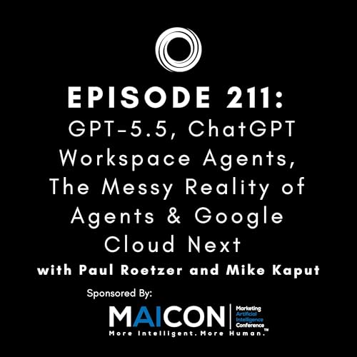#211: GPT-5.5, ChatGPT Workspace Agents, The Messy Reality of Agents & Google Cloud Next