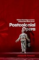 Postcolonial Opera: William Kentridge and the Unbounded Work of Art 0197749208 Book Cover