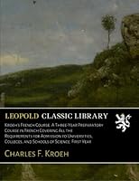 Kroeh's French Course. A Three-Year Preparatory Course in French Covering All the Requirements for Admission to Universities, Colleges, and Schools of Science. First Year B01FW47CB8 Book Cover