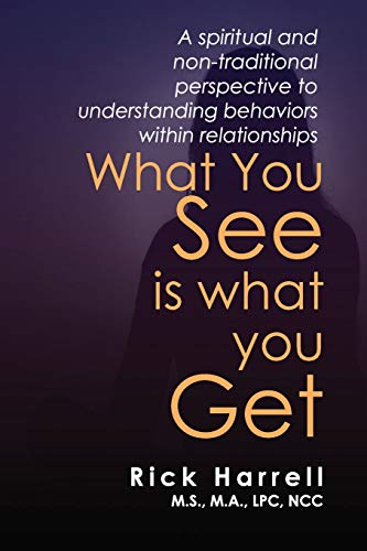 WHAT YOU SEE IS WHAT YOU GET: A spiritual and non-traditional perspective to understanding behaviors within relationships