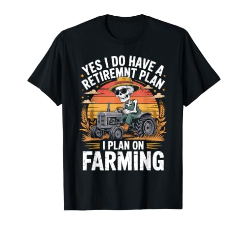 Yes I Do Have A Retirement Plan I Plan On Farming T-Shirt