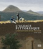 L'Alsace pittoresque: L'invention d'un paysage 1770 - 1870