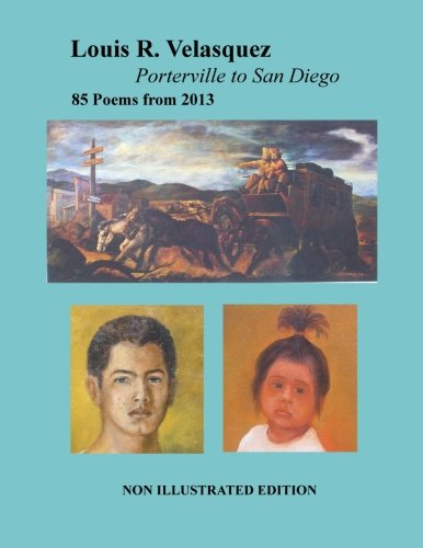 Louis R. Velasquez, Porterville to San Diego, 85 Poems from 2013: [ Non-Illustrated Edition ]