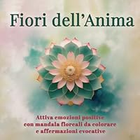 Fiori dell’Anima: Mandala Floreali da Colorare con Affermazioni Positive – Per la Festa della Mamma, Relax, Guarigione Emozionale e Meditazione Creativa (Italian Edition) B0F662GJKP Book Cover